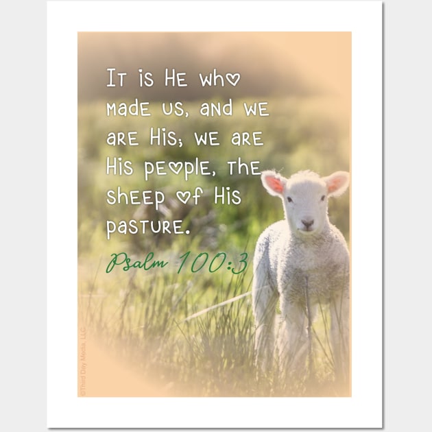 It is He who made us, and we are His... the sheep of His pasture.  Psalm 100:3 Wall Art by Third Day Media, LLC.